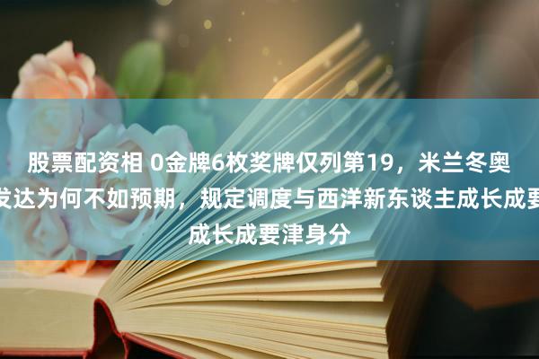 股票配资相 0金牌6枚奖牌仅列第19，米兰冬奥中国队发达为何不如预期，规定调度与西洋新东谈主成长成要津身分